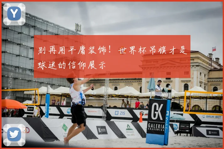 别再用平庸装饰！世界杯吊旗才是球迷的信仰展示