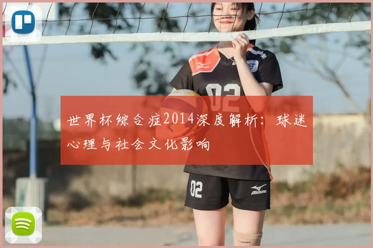 世界杯综合症2014深度解析：球迷心理与社会文化影响