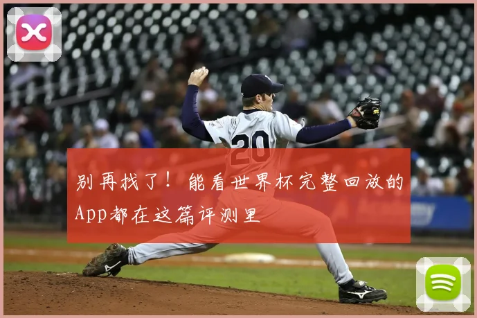 别再找了！能看世界杯完整回放的App都在这篇评测里